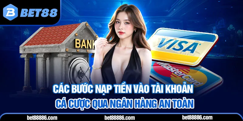 Các bước nạp tiền vào tài khoản cá cược qua ngân hàng an toàn