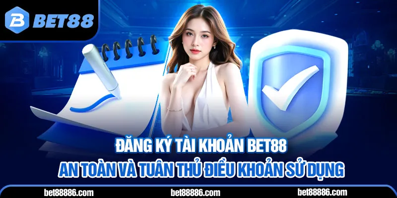 Đăng ký tài khoản BET88 an toàn và tuân thủ Điều khoản sử dụng