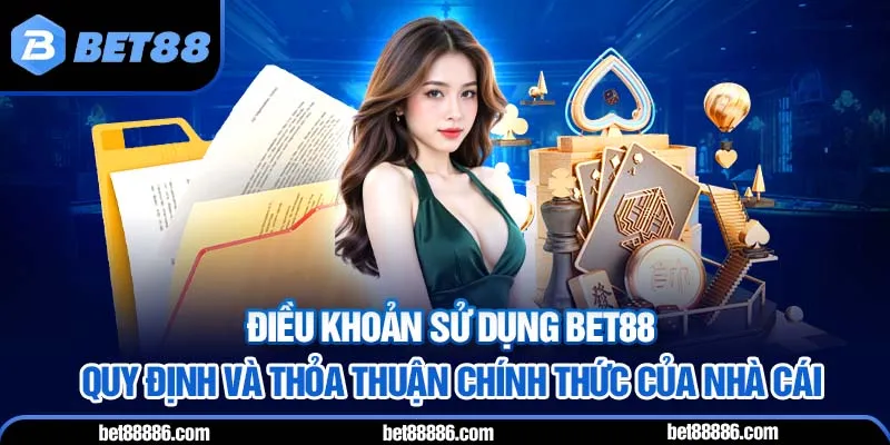 Điều khoản sử dụng BET88 - Quy định và thỏa thuận chính thức của nhà cái