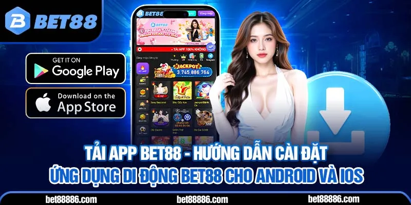 Tải app BET88 - Hướng dẫn cài đặt ứng dụng di động BET88 cho Android và iOS